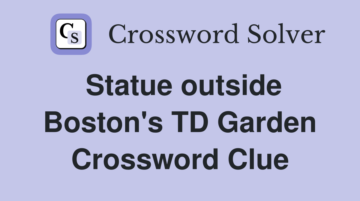 Statue outside Boston's TD Garden Crossword Clue