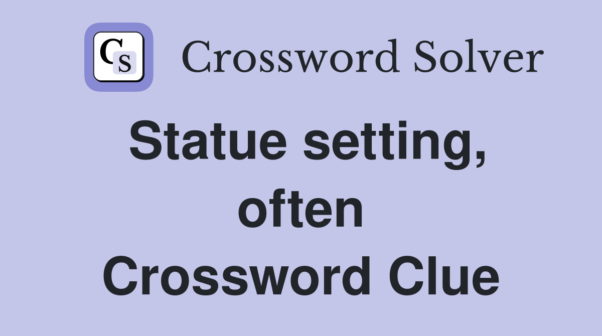 Statue setting, often Crossword Clue
