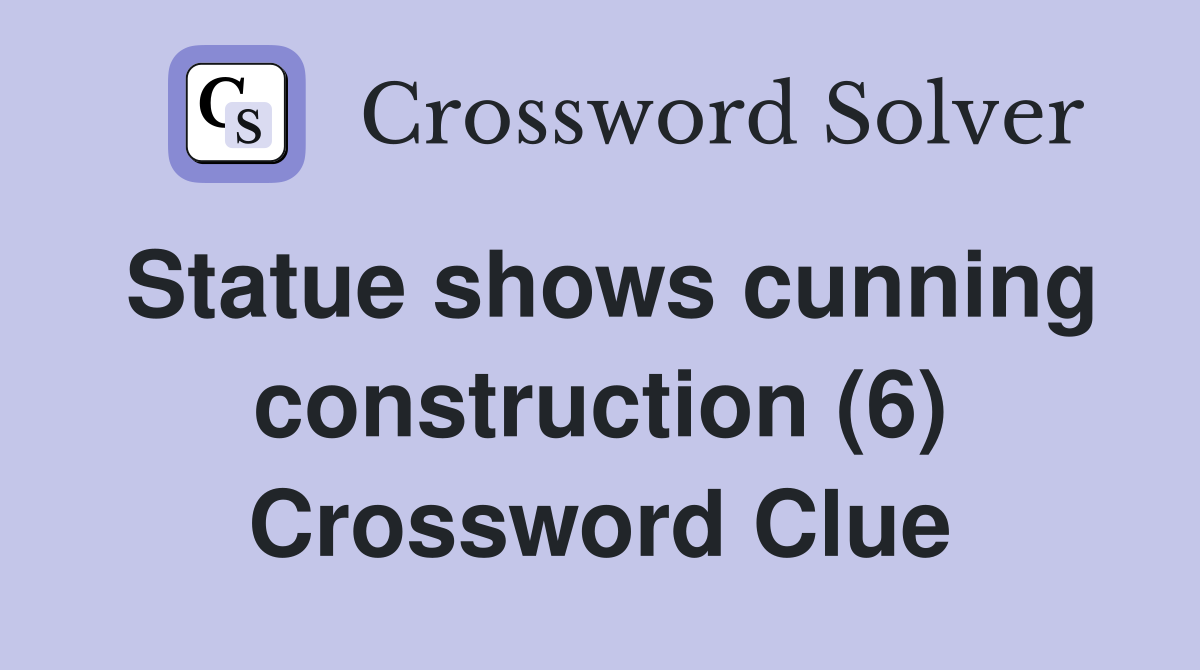 Statue shows cunning construction (6) Crossword Clue