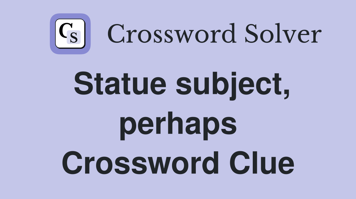 Statue subject, perhaps Crossword Clue