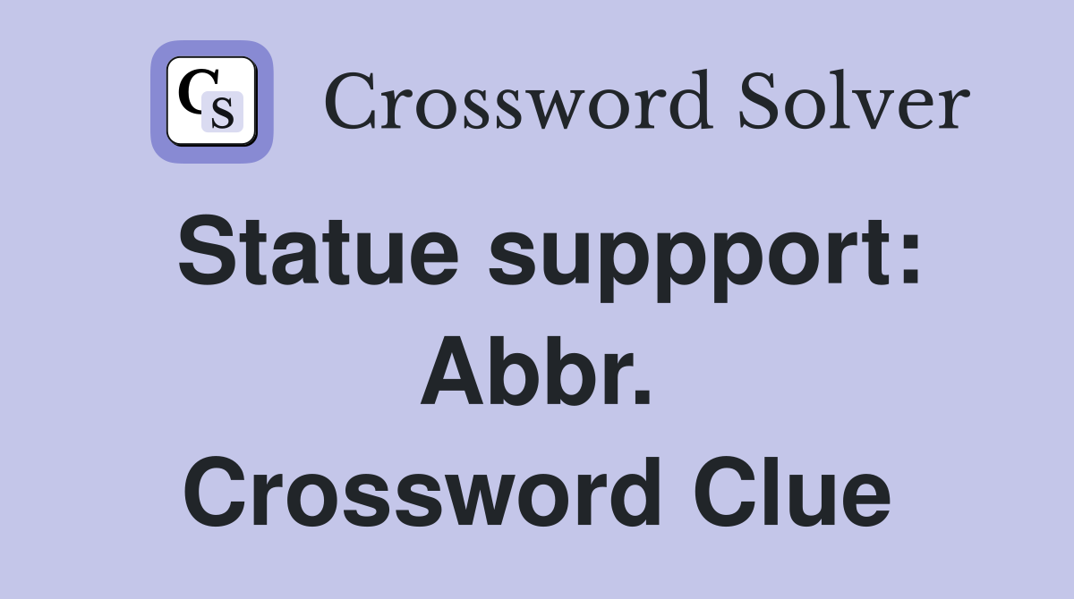 Statue suppport: Abbr. Crossword Clue