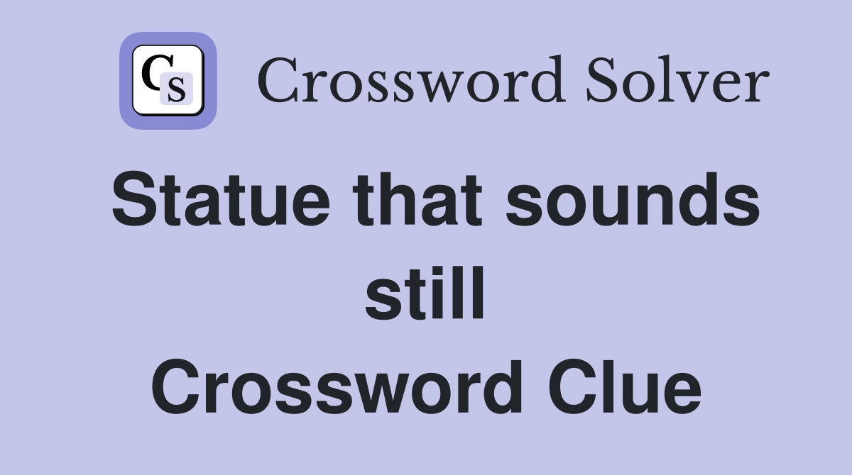 Statue that sounds still Crossword Clue
