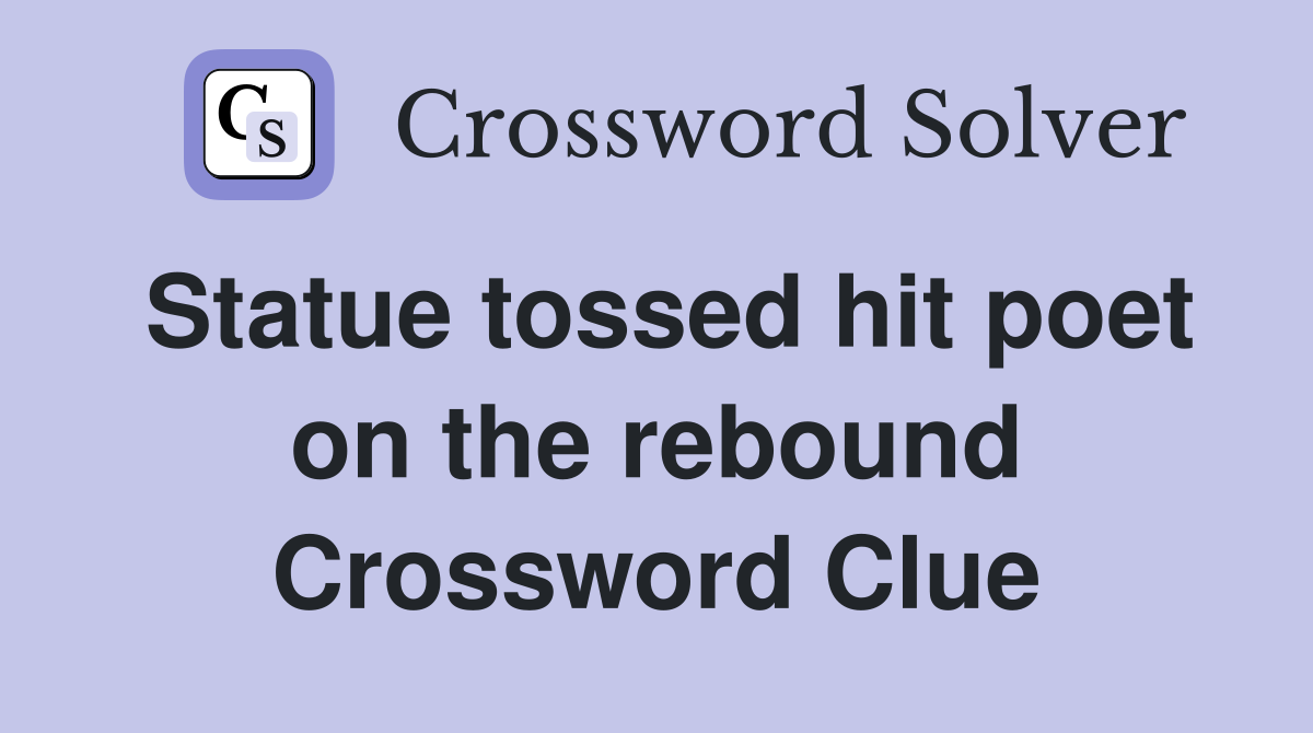 Statue tossed hit poet on the rebound Crossword Clue