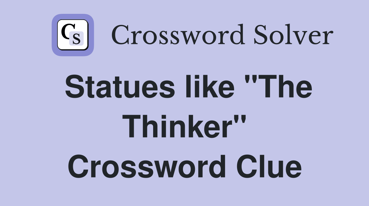Statues like "The Thinker" Crossword Clue