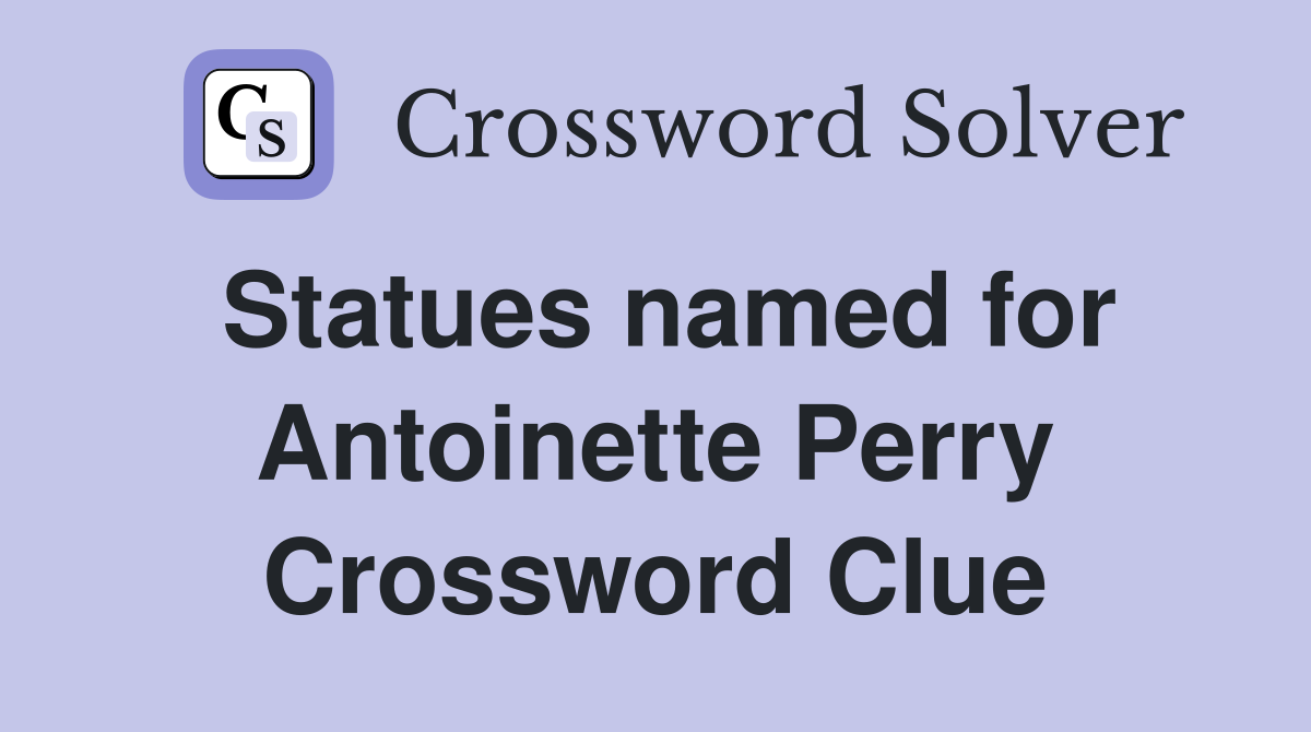 Statues named for Antoinette Perry Crossword Clue