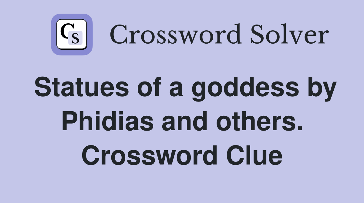 Statues of a goddess by Phidias and others. Crossword Clue
