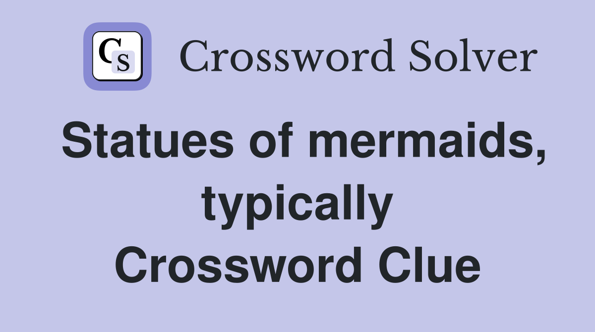Statues of mermaids, typically Crossword Clue