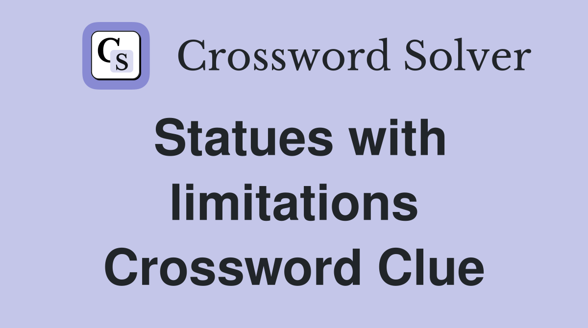 Statues with limitations Crossword Clue