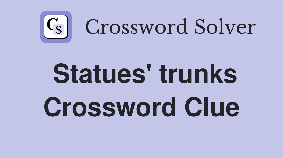 Statues' trunks Crossword Clue