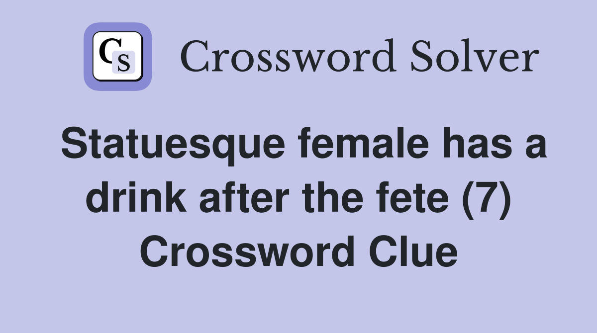 Statuesque female has a drink after the fete (7) Crossword Clue