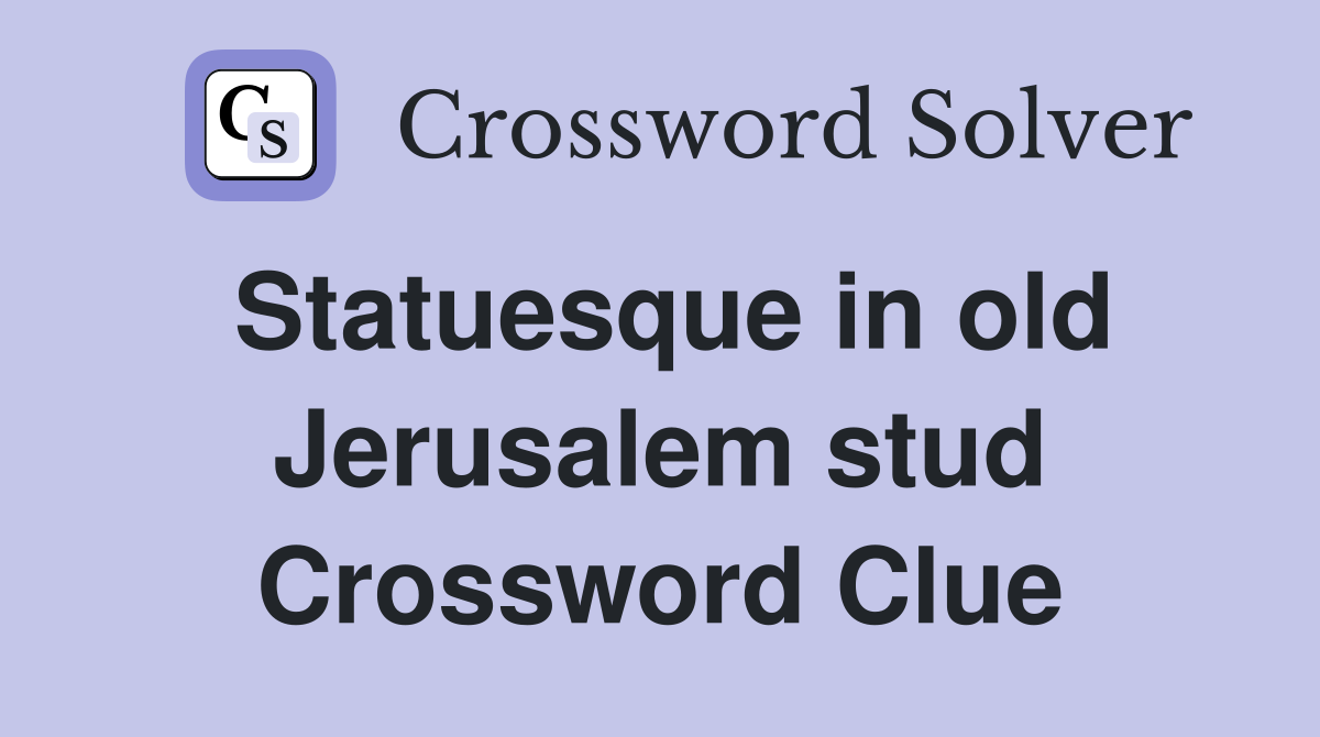 Statuesque in old Jerusalem stud Crossword Clue