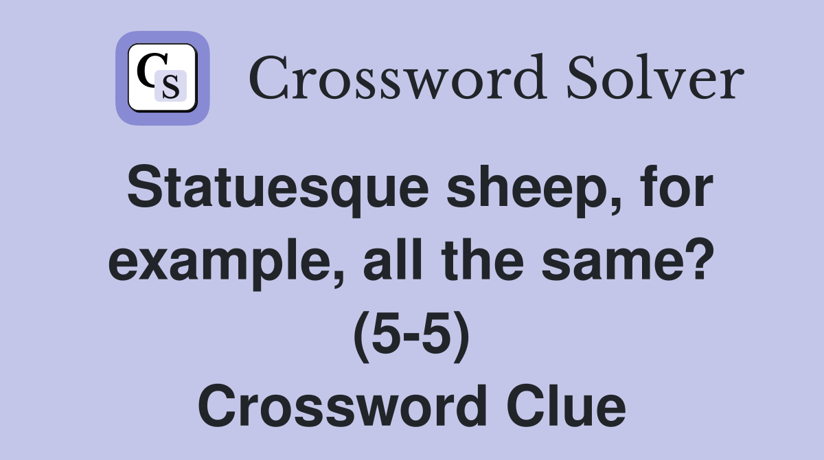 Statuesque sheep, for example, all the same? (5-5) Crossword Clue