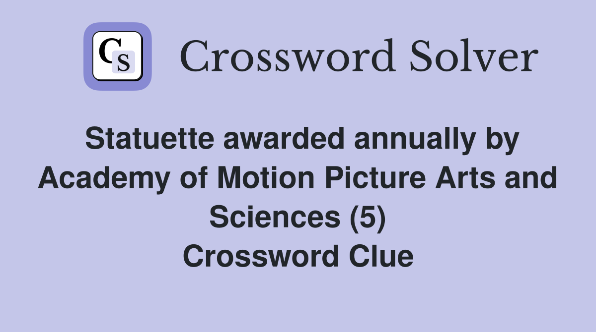 Statuette awarded annually by Academy of Motion Picture Arts and Sciences (5) Crossword Clue