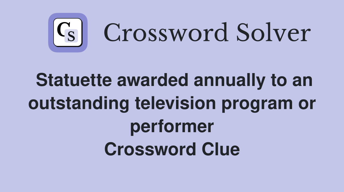 Statuette awarded annually to an outstanding television program or performer Crossword Clue
