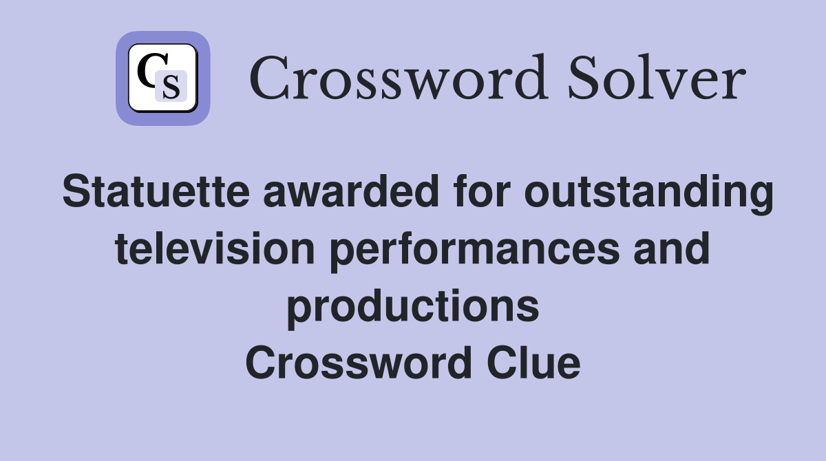 Statuette awarded for outstanding television performances and productions Crossword Clue
