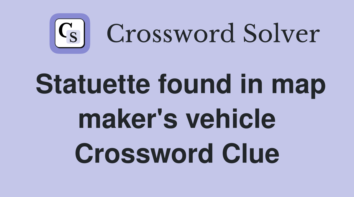 Statuette found in map maker's vehicle Crossword Clue