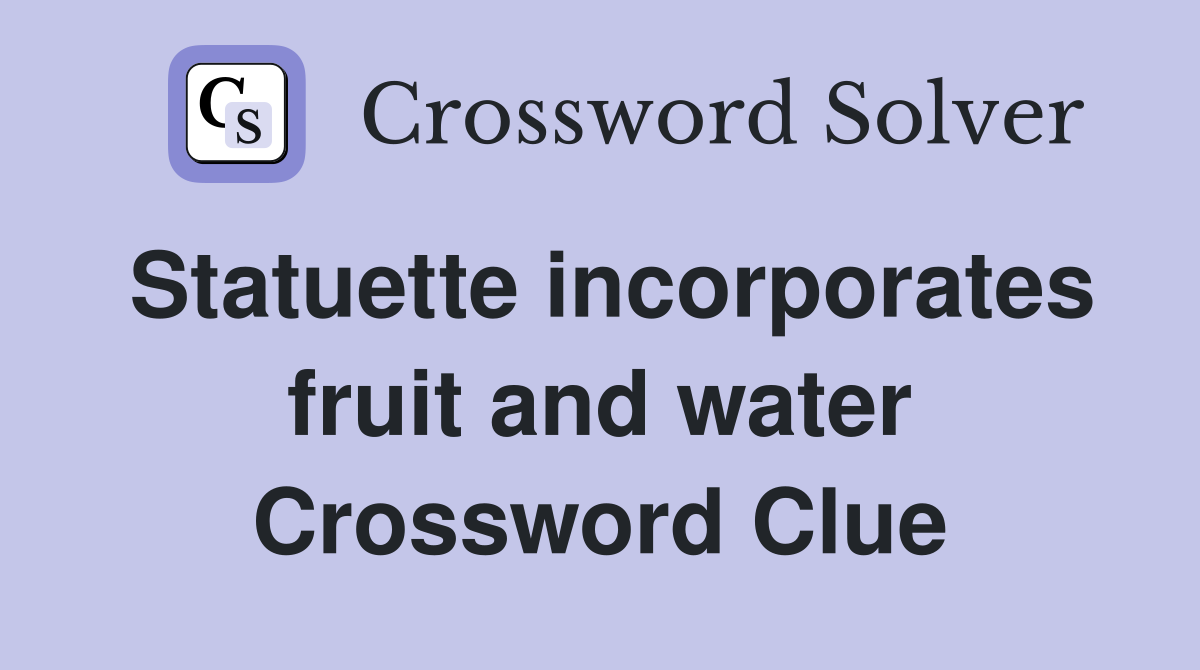 Statuette incorporates fruit and water Crossword Clue
