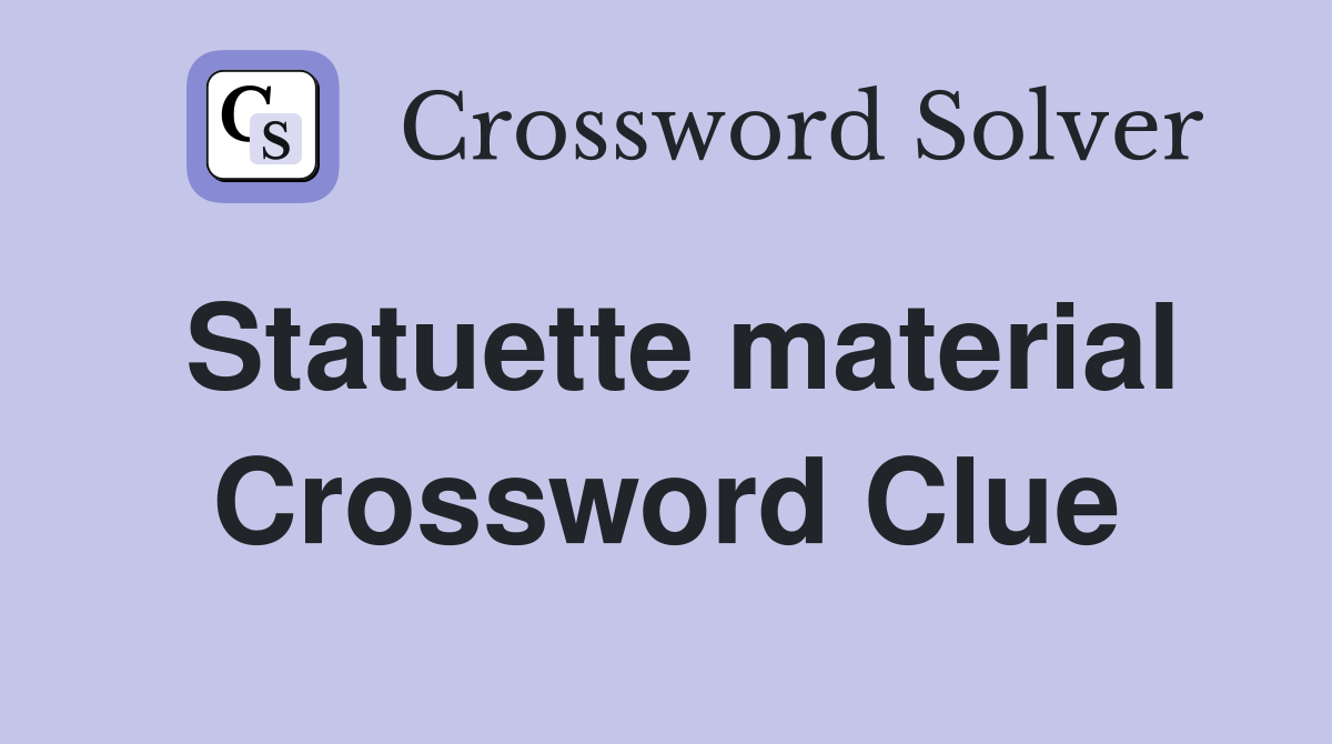 Statuette material Crossword Clue