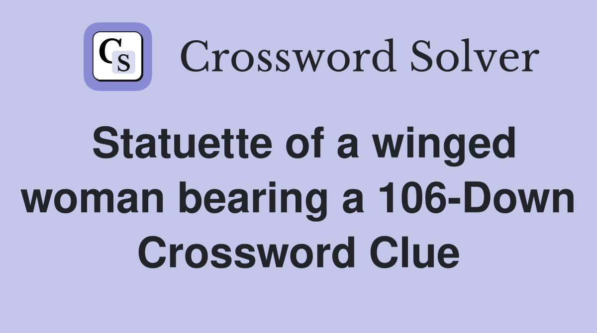 Statuette of a winged woman bearing a 106-Down Crossword Clue