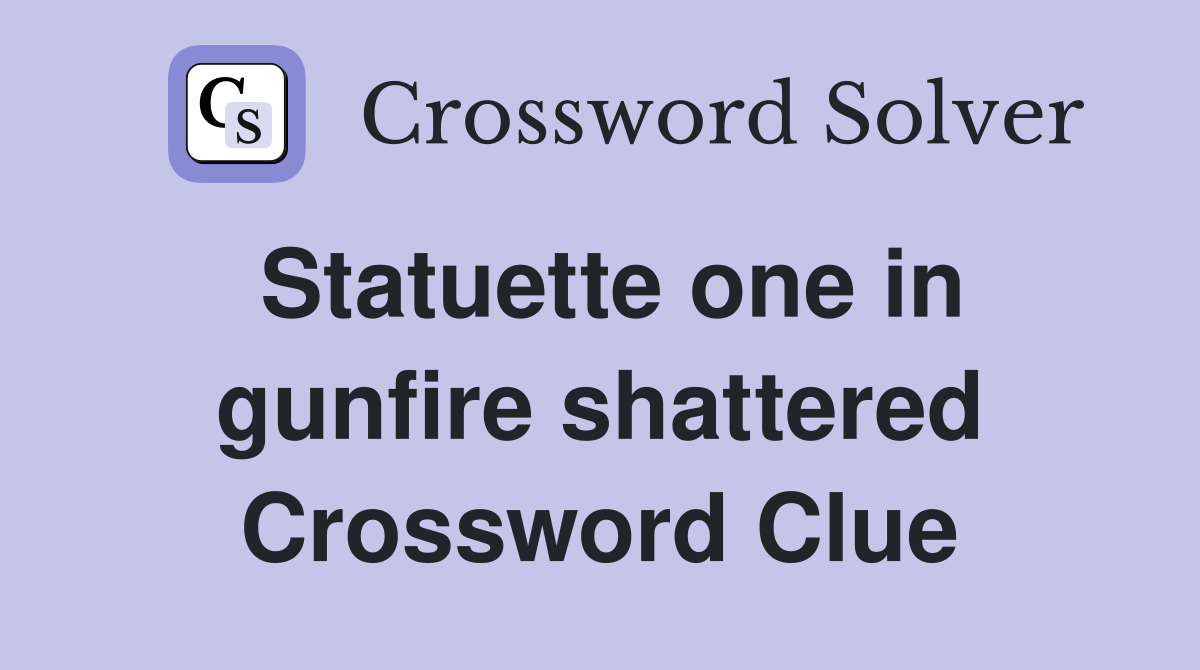 Statuette one in gunfire shattered Crossword Clue