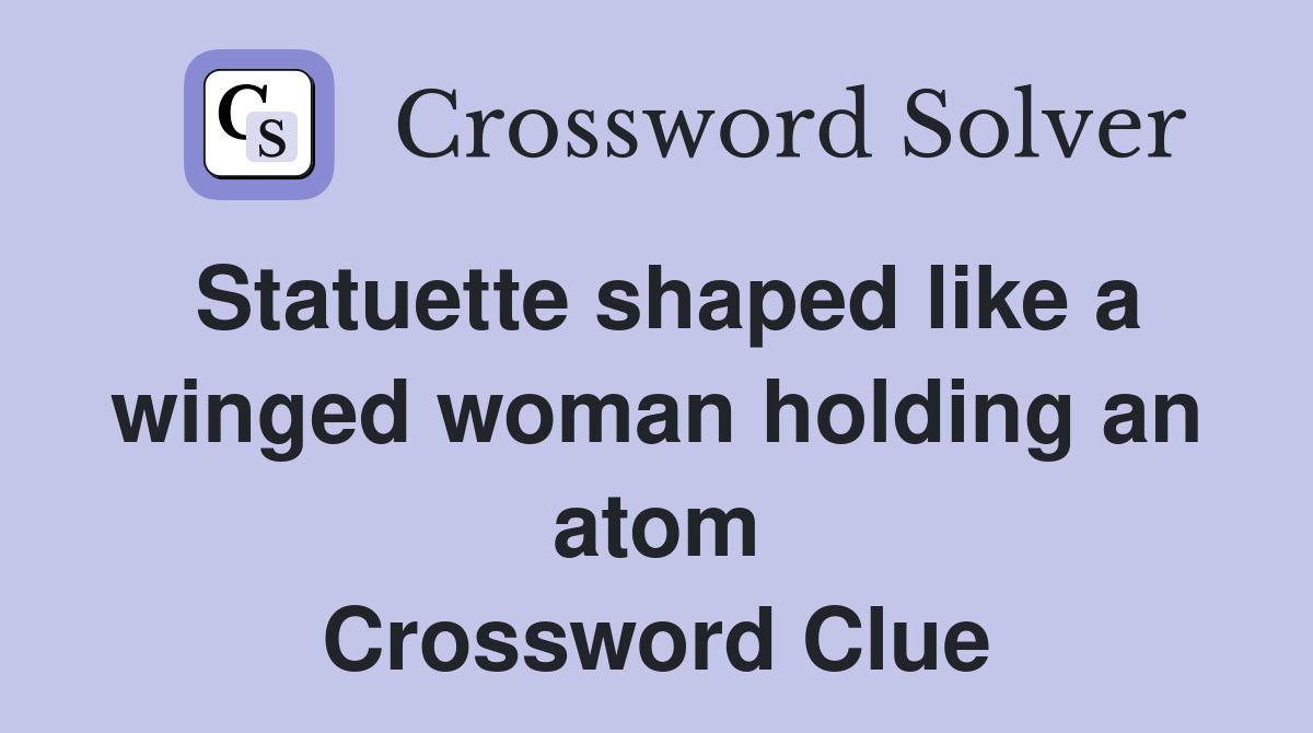 Statuette shaped like a winged woman holding an atom Crossword Clue