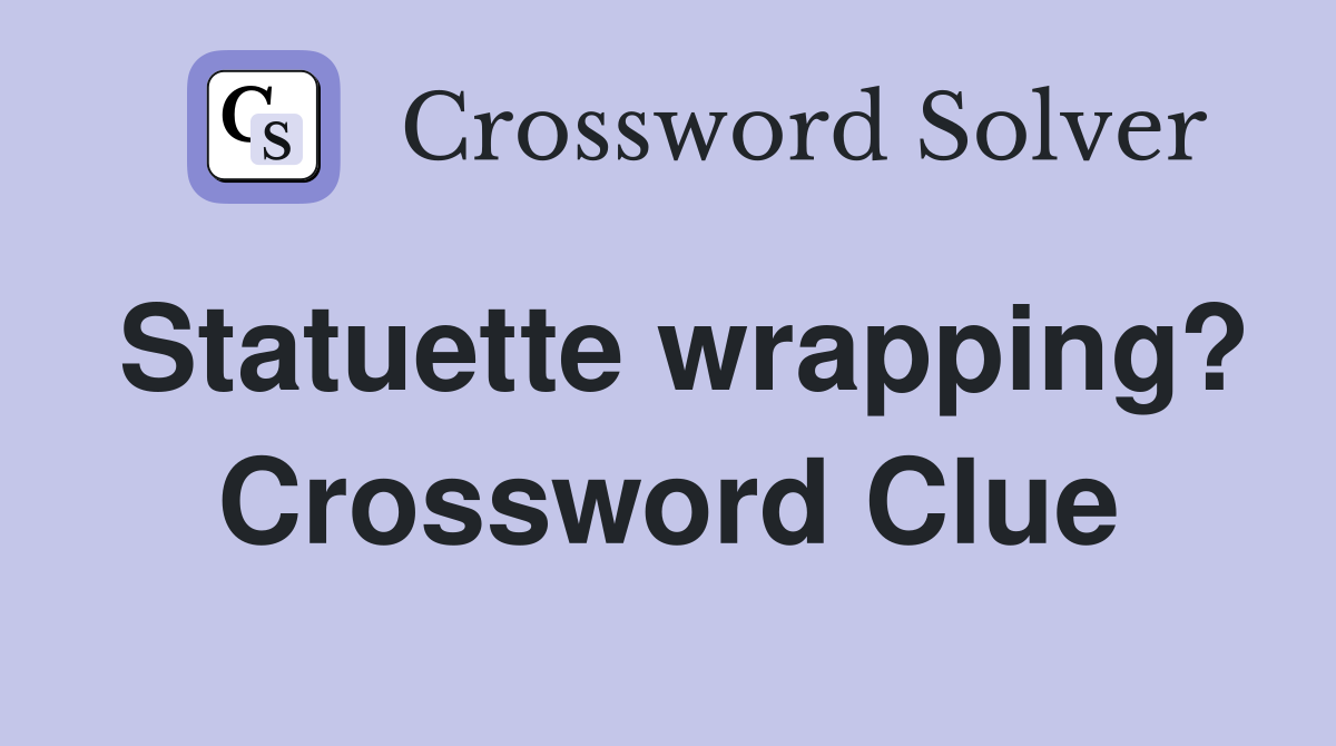 Statuette wrapping? Crossword Clue