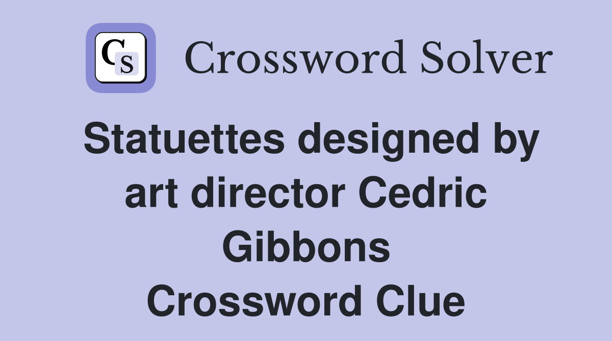 Statuettes designed by art director Cedric Gibbons Crossword Clue