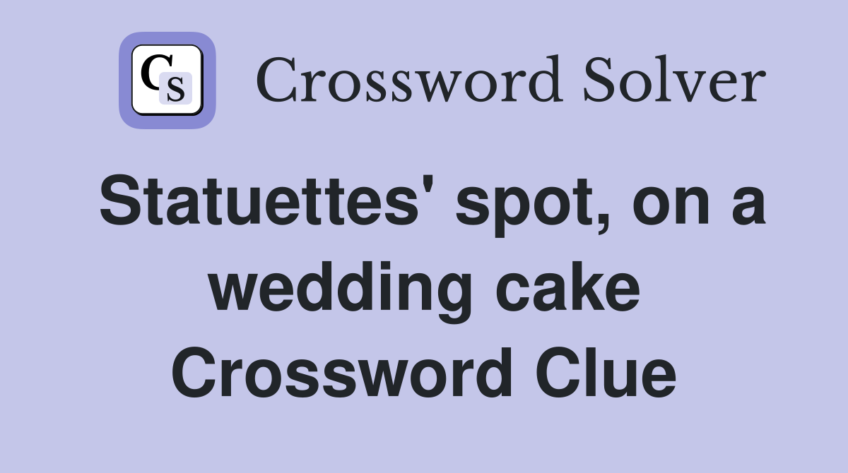 Statuettes' spot, on a wedding cake Crossword Clue