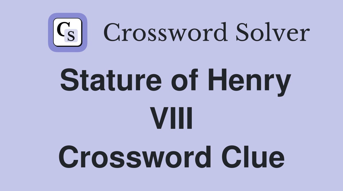 Stature of Henry VIII Crossword Clue