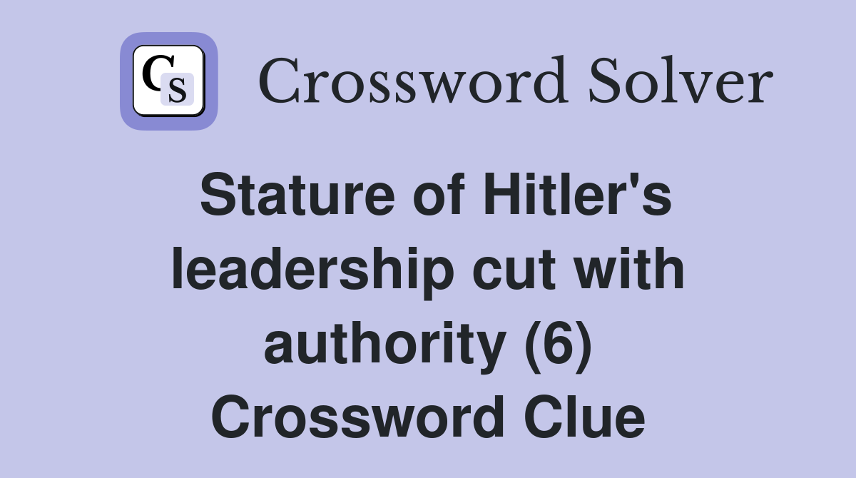 Stature of Hitler's leadership cut with authority (6) Crossword Clue