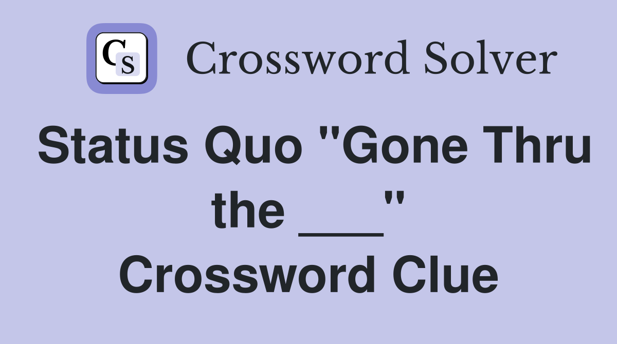 Status Quo "Gone Thru the ___" Crossword Clue