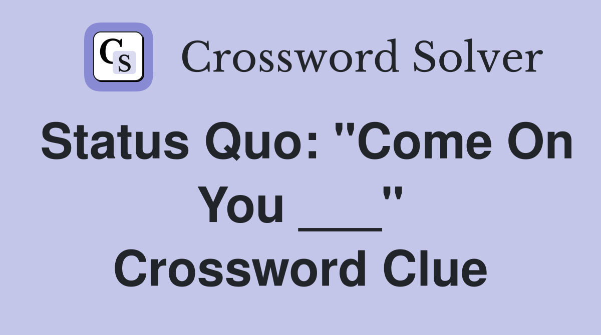 Status Quo: "Come On You ___" Crossword Clue