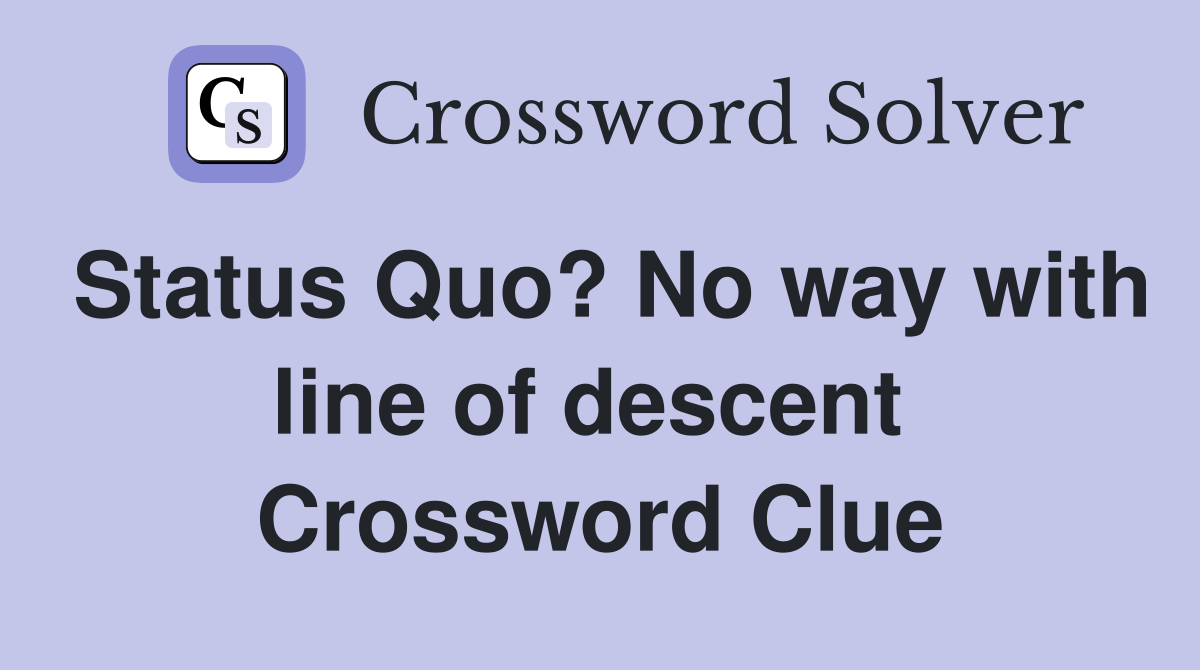 Status Quo? No way with line of descent  Crossword Clue