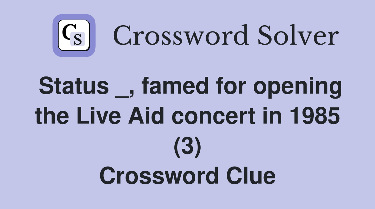 Status _, famed for opening the Live Aid concert in 1985 (3) Crossword Clue