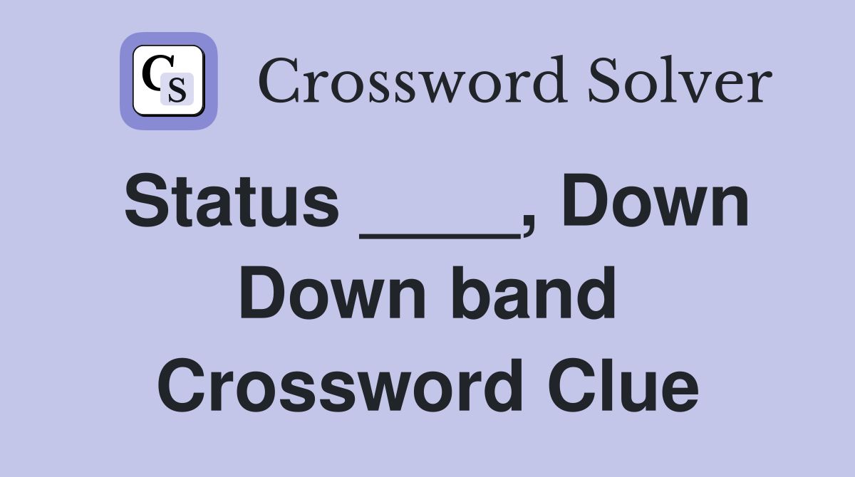 Status ____, Down Down band Crossword Clue