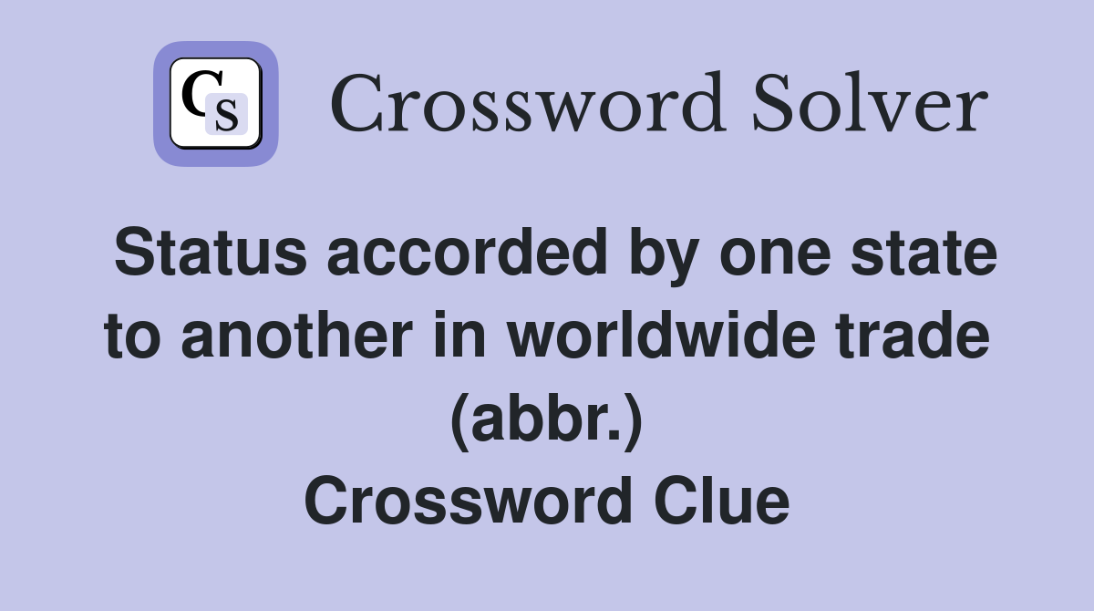 Status accorded by one state to another in worldwide trade (abbr.) Crossword Clue