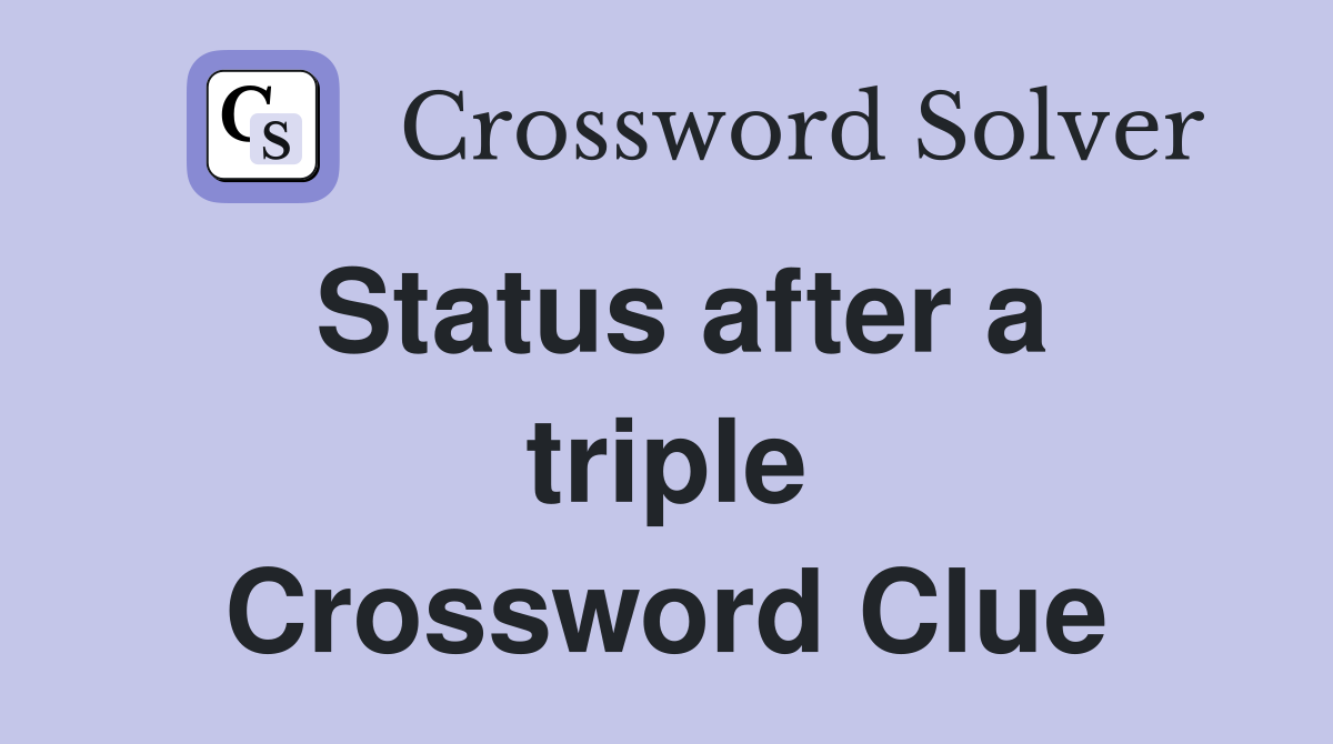 Status after a triple Crossword Clue