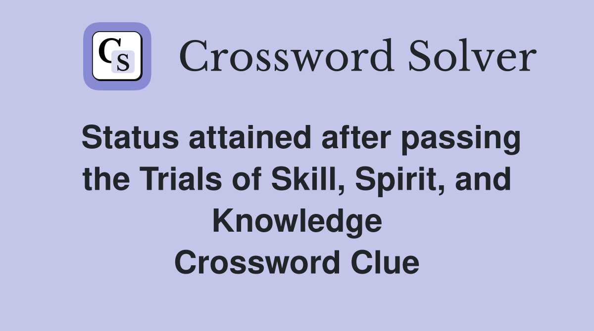 Status attained after passing the Trials of Skill, Spirit, and Knowledge Crossword Clue