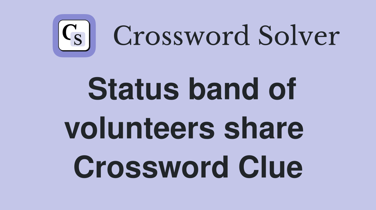 Status band of volunteers share  Crossword Clue