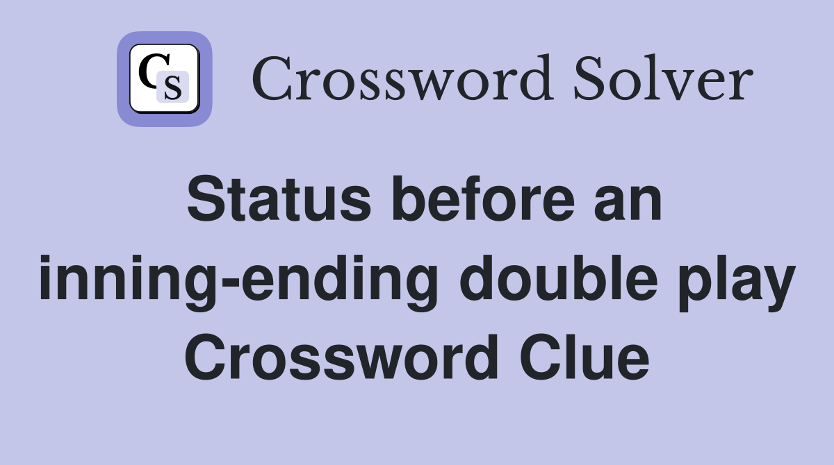 Status before an inning-ending double play Crossword Clue