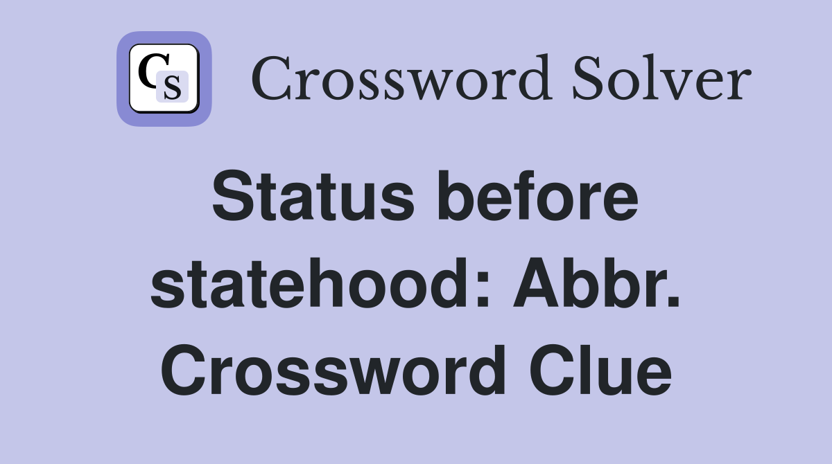 Status before statehood: Abbr. Crossword Clue
