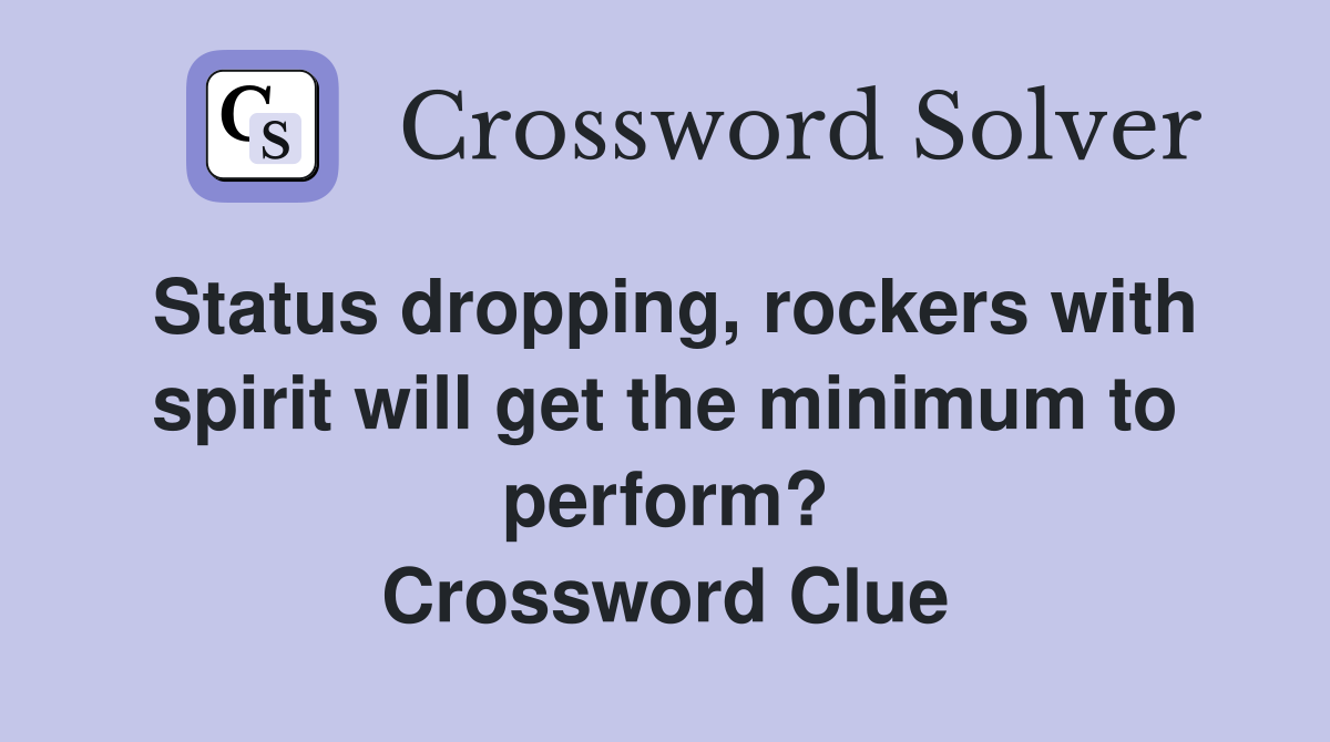 Status dropping, rockers with spirit will get the minimum to perform? Crossword Clue