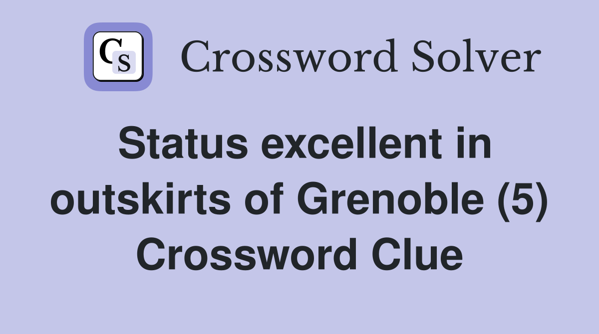 Status excellent in outskirts of Grenoble (5) Crossword Clue