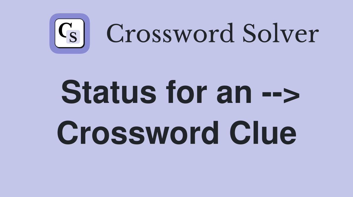 Status for an --> Crossword Clue