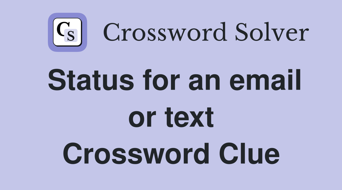 Status for an email or text Crossword Clue
