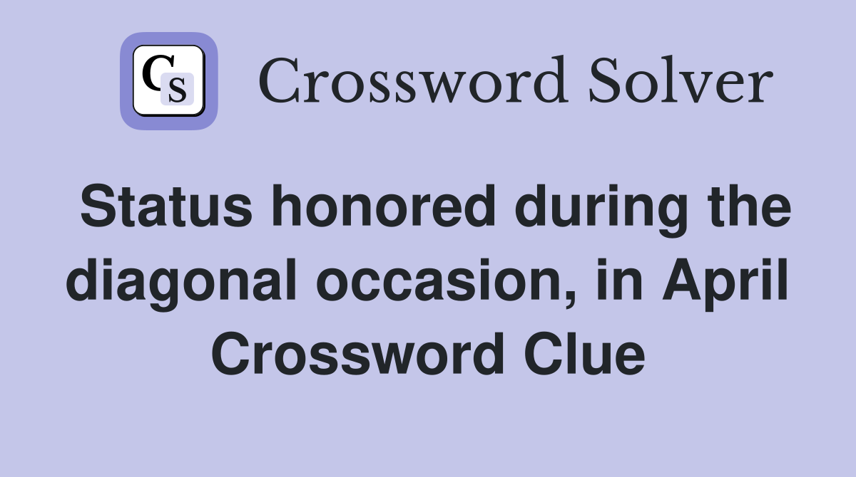 Status honored during the diagonal occasion, in April Crossword Clue