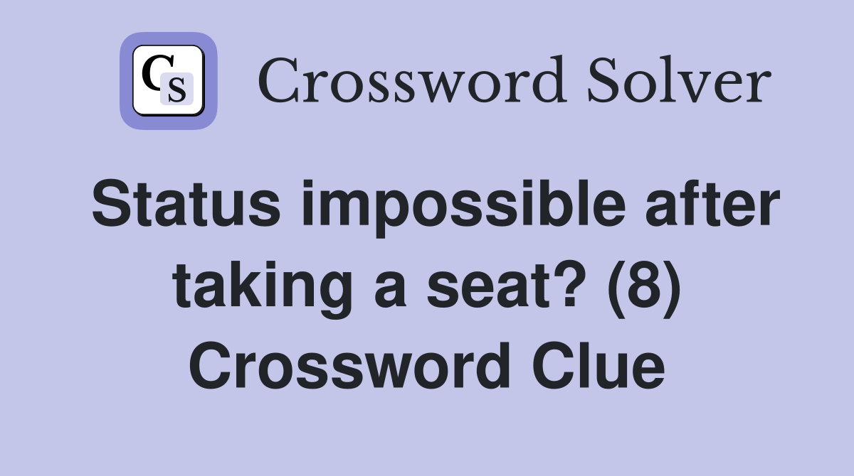 Status impossible after taking a seat? (8) Crossword Clue