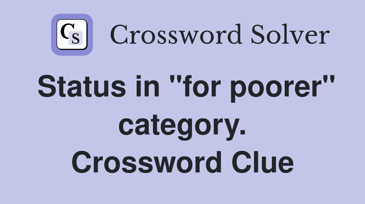 Status in "for poorer" category. Crossword Clue