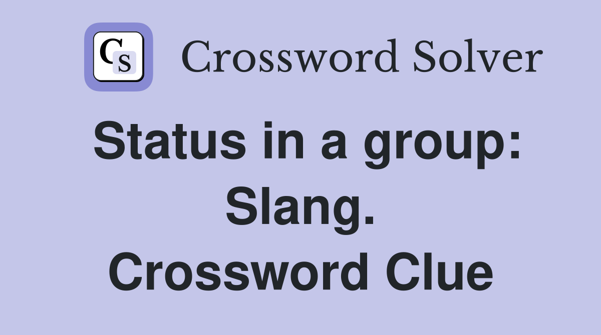 Status in a group: Slang. Crossword Clue