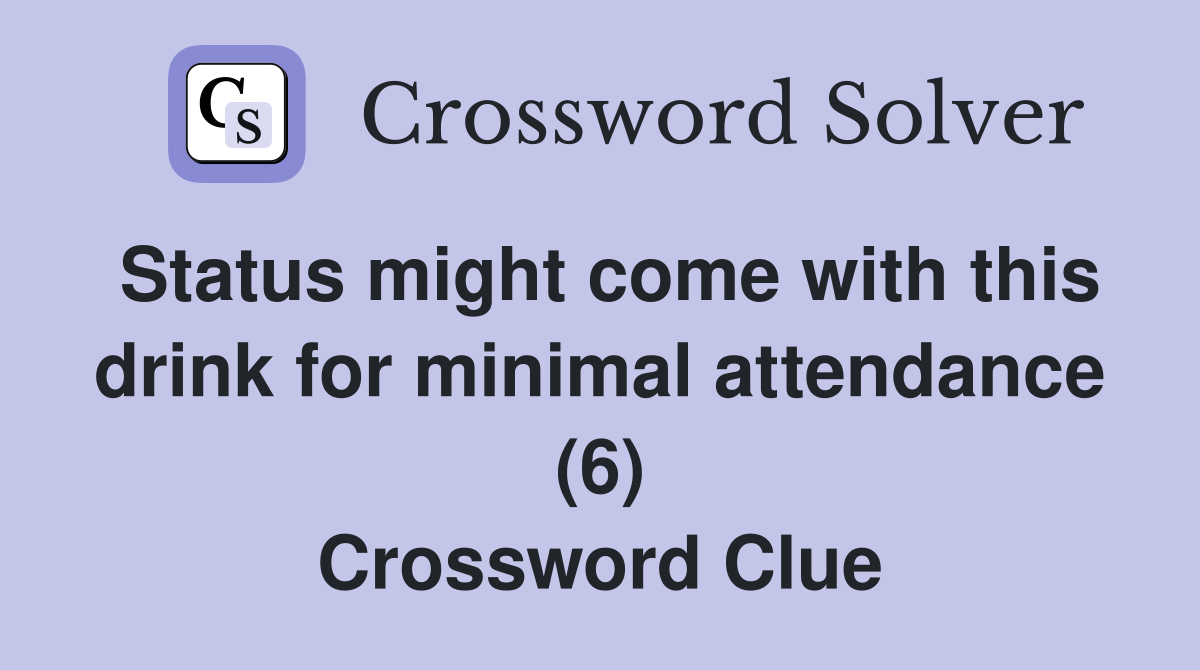 Status might come with this drink for minimal attendance (6) Crossword Clue